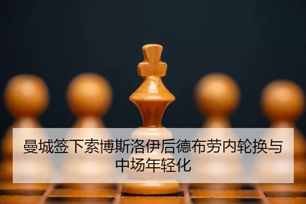 曼城签下索博斯洛伊后德布劳内轮换与中场年轻化